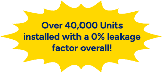 Over 40,000 units installed with a 0% leakage factor overall!